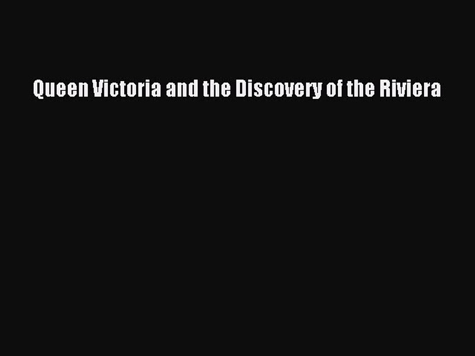 Read Queen Victoria and the Discovery of the Riviera Ebook Free