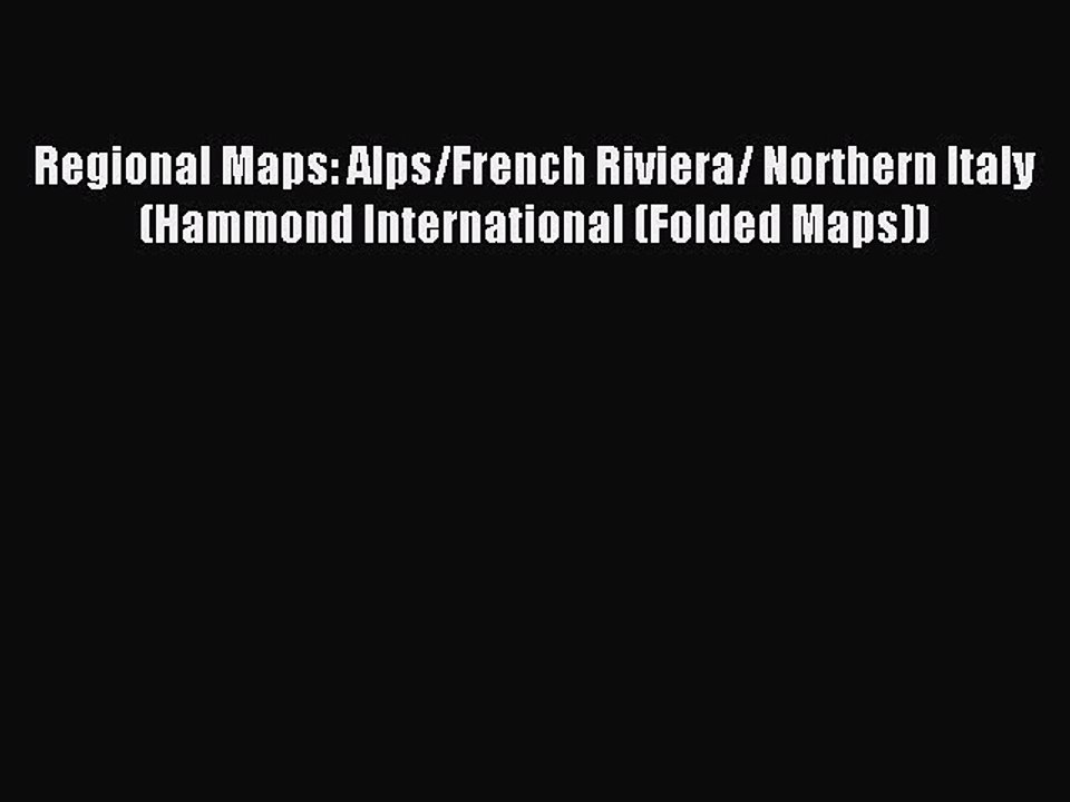 Read Regional Maps: Alps/French Riviera/ Northern Italy (Hammond International (Folded Maps))