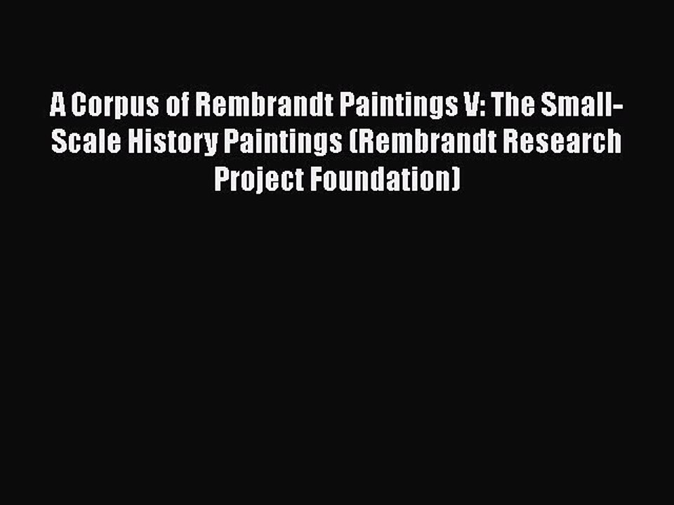 Download A Corpus of Rembrandt Paintings V: The Small-Scale History Paintings (Rembrandt Research
