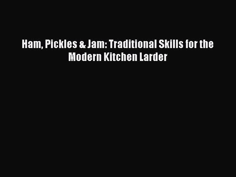PDF Ham Pickles & Jam: Traditional Skills for the Modern Kitchen Larder  Read Online