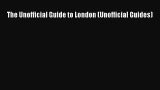 Read The Unofficial Guide to London (Unofficial Guides) Ebook Free