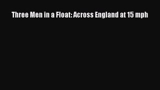Download Three Men in a Float: Across England at 15 mph PDF Online