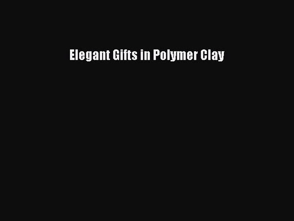 Read Elegant Gifts in Polymer Clay Ebook Free