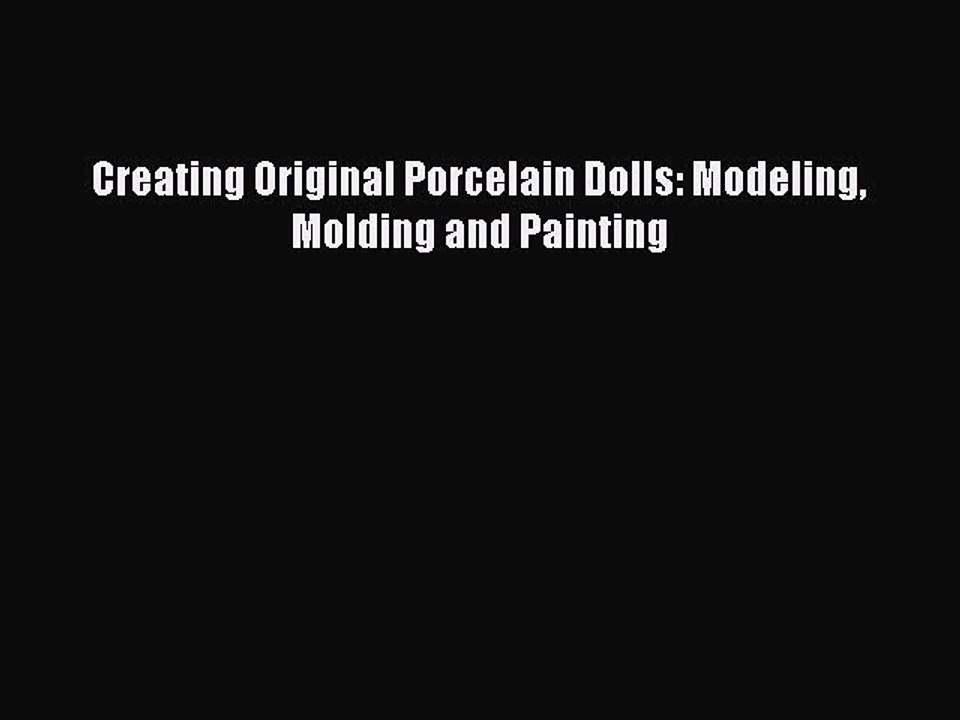 Download Creating Original Porcelain Dolls: Modeling Molding and Painting PDF Online