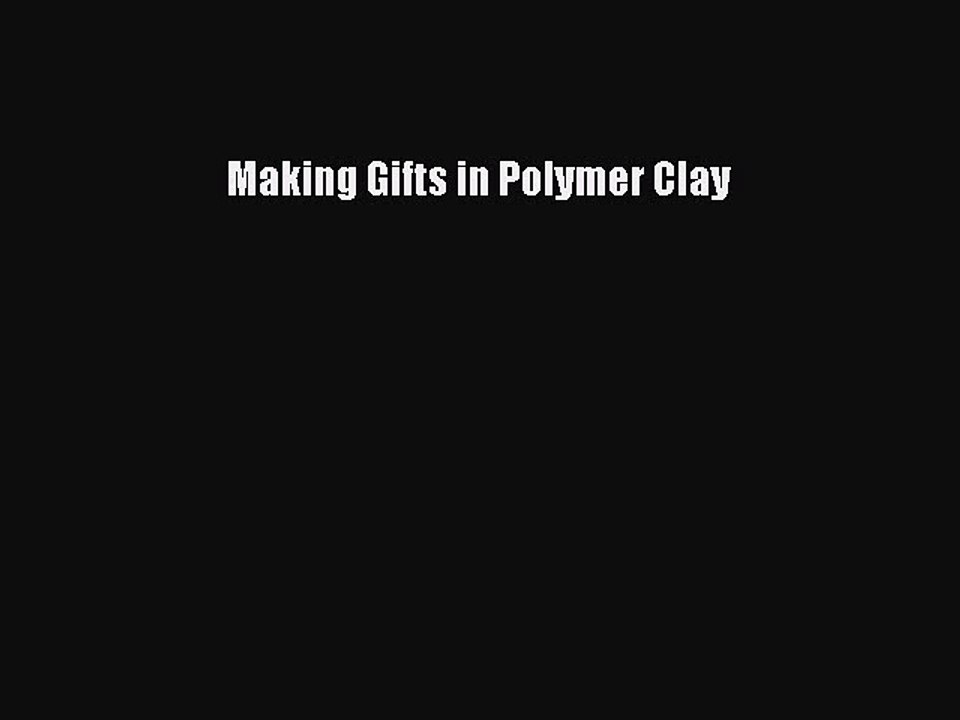 Read Making Gifts in Polymer Clay Ebook Free