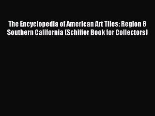 Read The Encyclopedia of American Art Tiles: Region 6 Southern California (Schiffer Book for