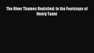 Read The River Thames Revisited: In the Footsteps of Henry Taunt Ebook Free