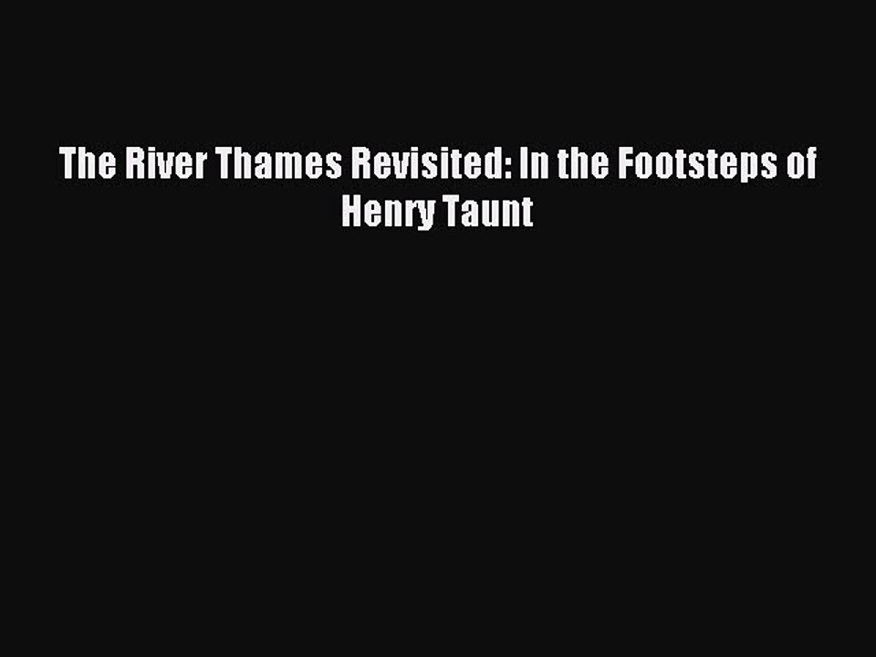 Read The River Thames Revisited: In the Footsteps of Henry Taunt Ebook Free