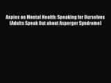 Read Aspies on Mental Health: Speaking for Ourselves (Adults Speak Out about Asperger Syndrome)