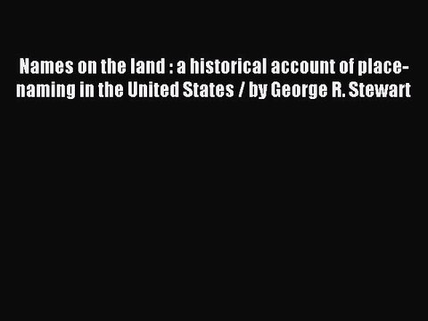 Read Names on the land : a historical account of place-naming in the United States / by George