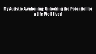 Read My Autistic Awakening: Unlocking the Potential for a Life Well Lived Ebook