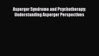 Read Asperger Syndrome and Psychotherapy: Understanding Asperger Perspectives Ebook