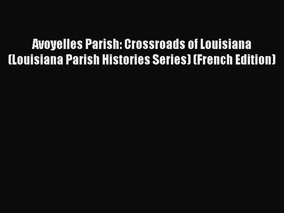Read Avoyelles Parish: Crossroads of Louisiana (Louisiana Parish Histories Series) (French