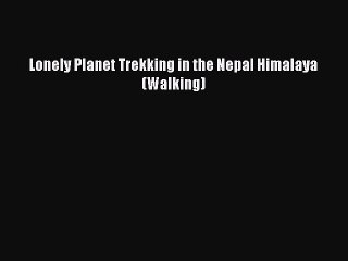 Read Lonely Planet Trekking in the Nepal Himalaya (Walking) Ebook Free