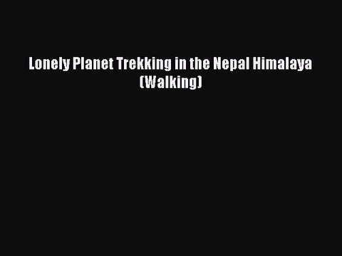 Read Lonely Planet Trekking in the Nepal Himalaya (Walking) Ebook Free