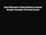 Download Ghost Railroads of Central Arizona: A Journey Through Yesteryear (The Pruett Series)