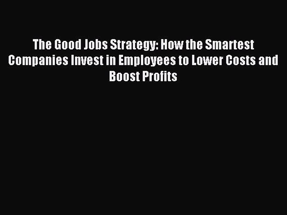 [Download PDF] The Good Jobs Strategy: How the Smartest Companies Invest in Employees to Lower