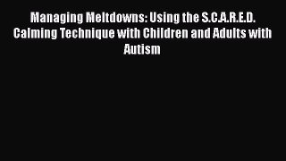 Download Managing Meltdowns: Using the S.C.A.R.E.D. Calming Technique with Children and Adults