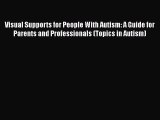 Read Visual Supports for People With Autism: A Guide for Parents and Professionals (Topics