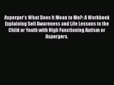 Read Asperger's What Does It Mean to Me?: A Workbook Explaining Self Awareness and Life Lessons