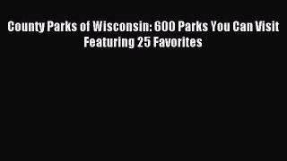 Read County Parks of Wisconsin: 600 Parks You Can Visit Featuring 25 Favorites Ebook Free