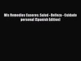 [PDF] Mis Remedios Caseros: Salud - Belleza - Cuidado personal (Spanish Edition) [Download]