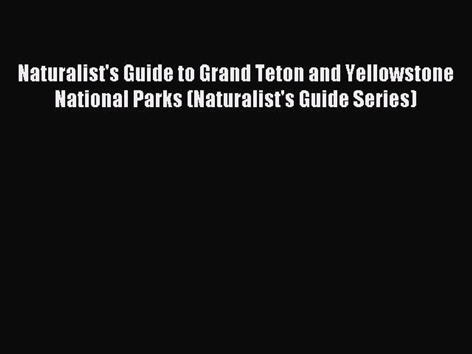 Read Naturalist's Guide to Grand Teton and Yellowstone National Parks (Naturalist's Guide Series)