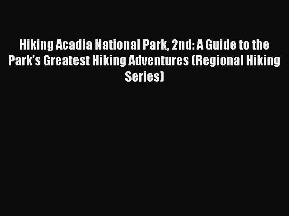 Read Hiking Acadia National Park 2nd: A Guide to the Park’s Greatest Hiking Adventures (Regional