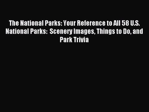 Read The National Parks: Your Reference to All 58 U.S. National Parks: Scenery Images Things