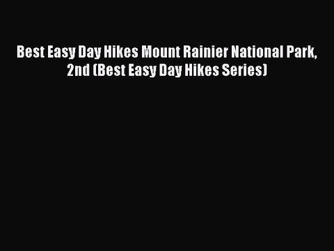 Read Best Easy Day Hikes Mount Rainier National Park 2nd (Best Easy Day Hikes Series) Ebook
