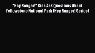 Download Hey Ranger! Kids Ask Questions About Yellowstone National Park (Hey Ranger! Series)