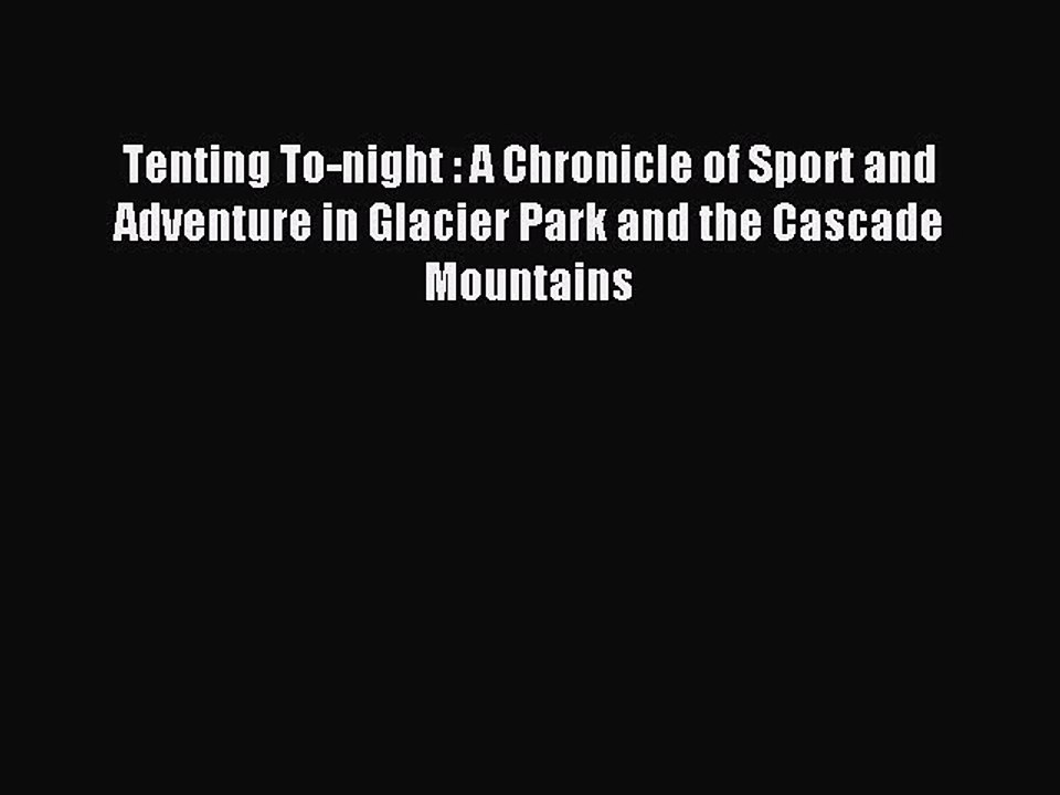 Read Tenting To-night : A Chronicle of Sport and Adventure in Glacier Park and the Cascade