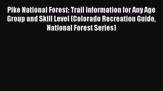 Read Pike National Forest: Trail Information for Any Age Group and Skill Level (Colorado Recreation