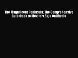 Read The Magnificent Peninsula: The Comprehensive Guidebook to Mexico's Baja California Ebook