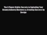 Read The 6 Figure Stylist-Secrets to Exploding Your Beauty Industry Business & Creating Success