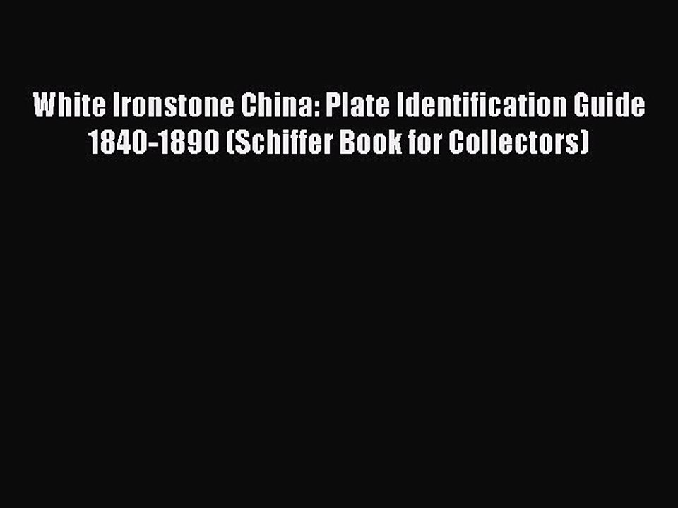 Read White Ironstone China: Plate Identification Guide 1840-1890 (Schiffer Book for Collectors)