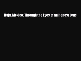 Read Baja Mexico: Through the Eyes of an Honest Lens PDF Free