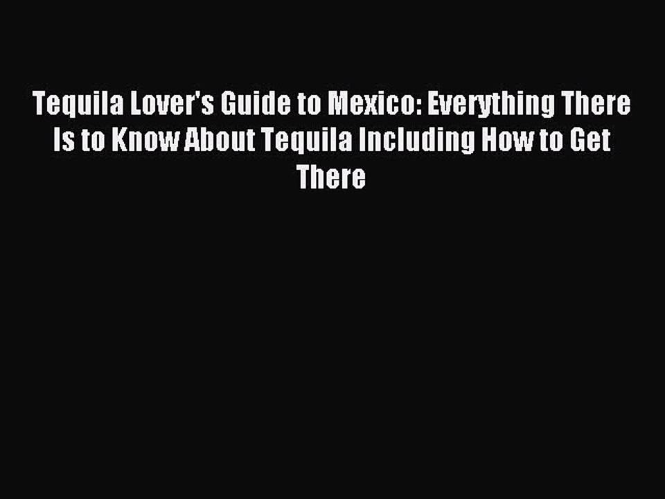 Download Tequila Lover's Guide to Mexico: Everything There Is to Know About Tequila Including