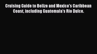 Read Cruising Guide to Belize and Mexico's Caribbean Coast including Guatemala's Rio Dulce.
