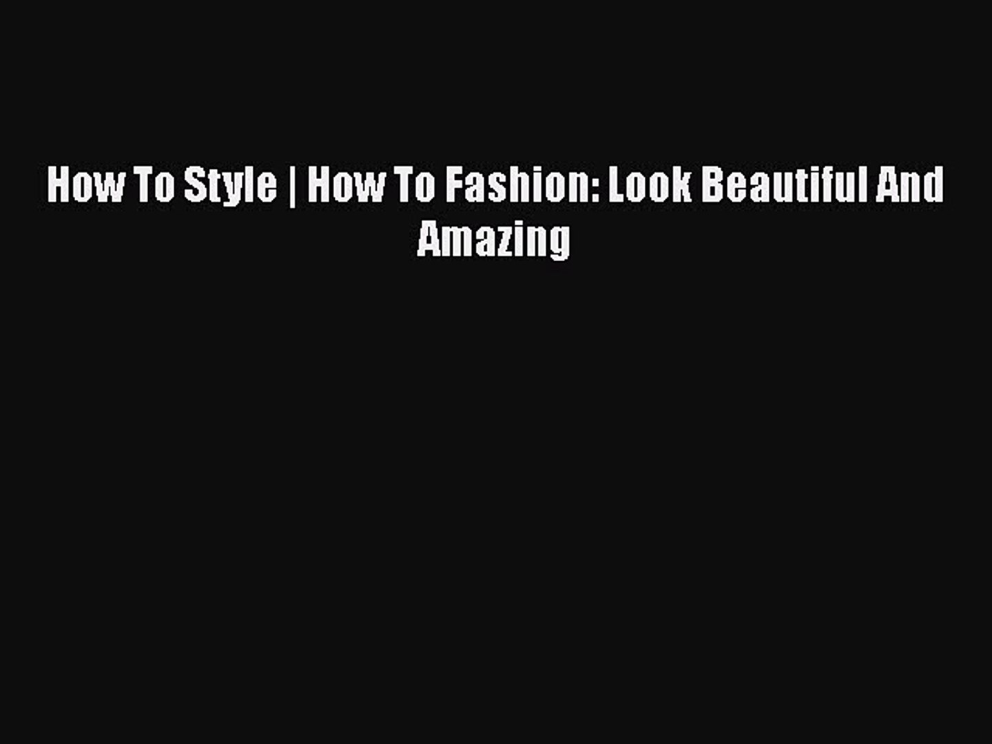 Read How To Style | How To Fashion: Look Beautiful And Amazing Ebook