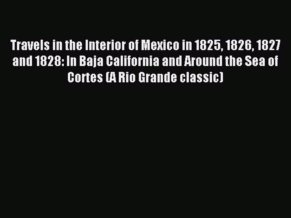 Download Travels in the Interior of Mexico in 1825 1826 1827 and 1828: In Baja California and