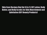 Download Skin Care Recipes Box Set (4 in 1): DIY Lotion Body Butter and Body Scrubs for Skin