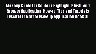 Read Makeup Guide for Contour Highlight Blush and Bronzer Application: How-to Tips and Tutorials