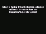 Read Holiday in Mexico: Critical Reflections on Tourism and Tourist Encounters (American Encounters/Global