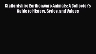 Read Staffordshire Earthenware Animals: A Collector's Guide to History Styles and Values Ebook