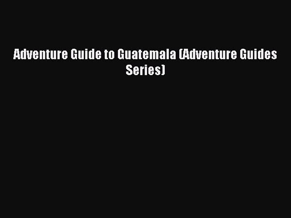 Read Adventure Guide to Guatemala (Adventure Guides Series) Ebook Free