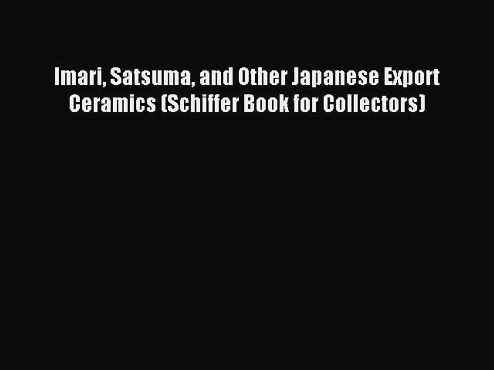 Read Imari Satsuma and Other Japanese Export Ceramics (Schiffer Book for Collectors) Ebook