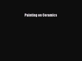 Read Painting on Ceramics Ebook Free
