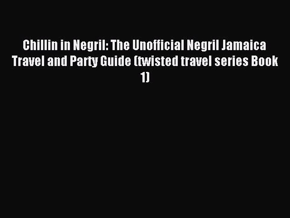 Read Chillin in Negril: The Unofficial Negril Jamaica Travel and Party Guide (twisted travel