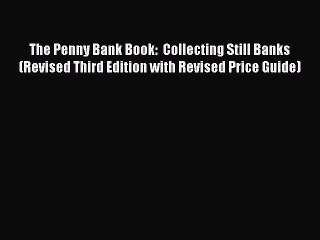 Read The Penny Bank Book:  Collecting Still Banks (Revised Third Edition with Revised Price